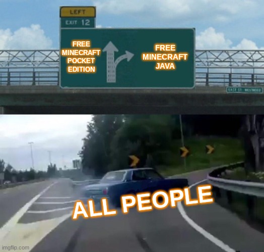 Left Exit 12 Off Ramp Meme | FREE MINECRAFT POCKET EDITION; FREE MINECRAFT JAVA; ALL PEOPLE | image tagged in memes,left exit 12 off ramp | made w/ Imgflip meme maker