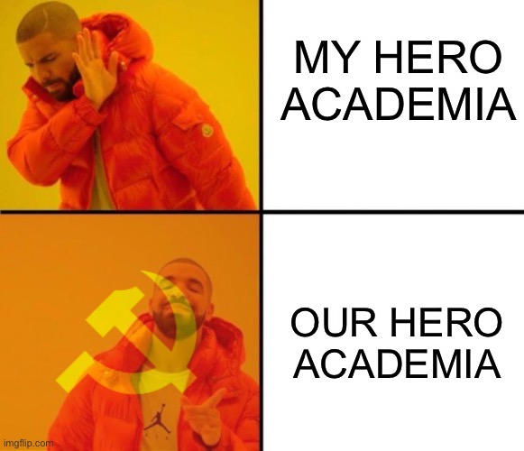 OUR hero academia | MY HERO ACADEMIA; OUR HERO ACADEMIA | image tagged in communism,my hero academia,anime,drake hotline bling | made w/ Imgflip meme maker