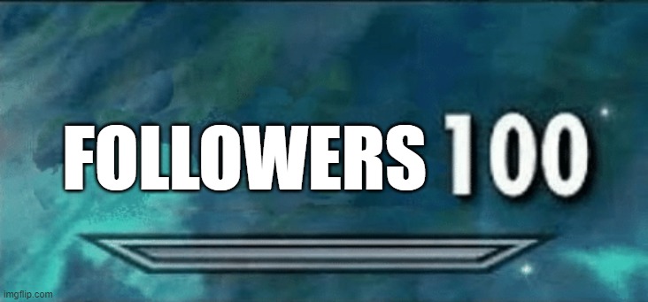 100 FOLLOWERS!!! | FOLLOWERS | image tagged in skyrim skill meme,followers,100,streams | made w/ Imgflip meme maker