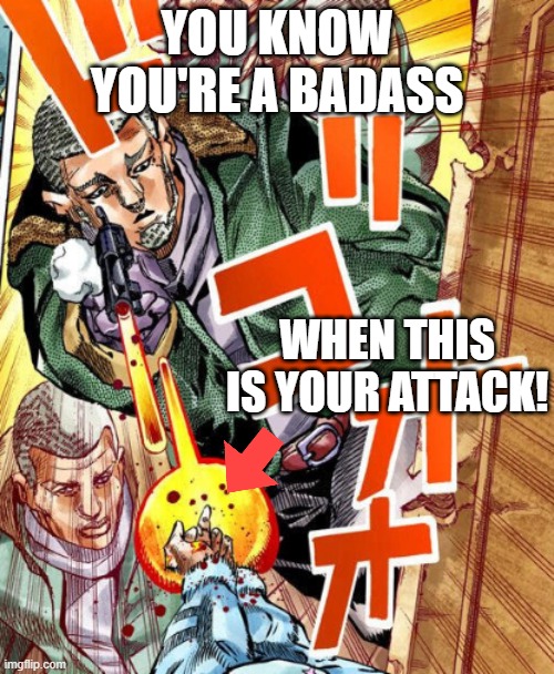 F**k you! *BANG!* | YOU KNOW YOU'RE A BADASS; WHEN THIS IS YOUR ATTACK! | image tagged in jojo's bizarre adventure,flipping the bird,manga,badass,memes,funny | made w/ Imgflip meme maker