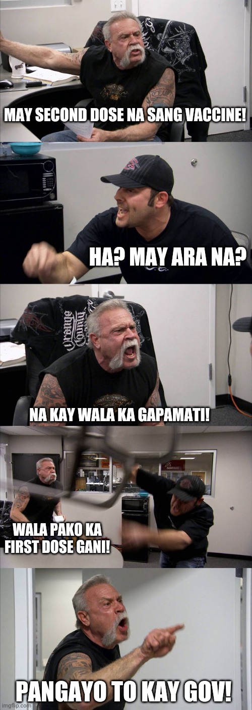 American Chopper Argument | MAY SECOND DOSE NA SANG VACCINE! HA? MAY ARA NA? NA KAY WALA KA GAPAMATI! WALA PAKO KA FIRST DOSE GANI! PANGAYO TO KAY GOV! | image tagged in memes,american chopper argument | made w/ Imgflip meme maker