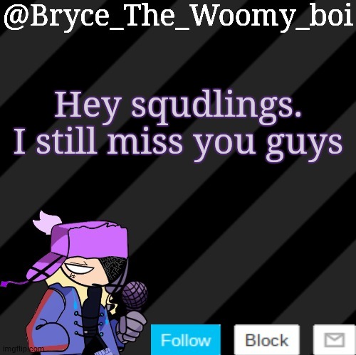 Bryce_The_Woomy_boi darkmode | Hey squdlings. I still miss you guys | image tagged in bryce_the_woomy_boi darkmode | made w/ Imgflip meme maker