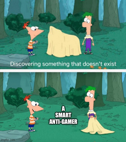 It doesn’t exist because they’re all so stupid | A SMART ANTI-GAMER | image tagged in discovering something that doesn't exist | made w/ Imgflip meme maker