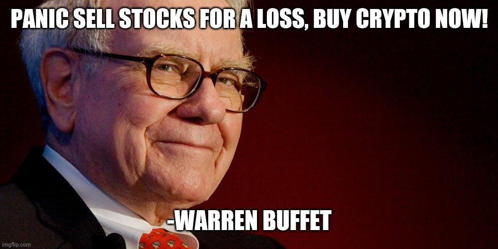 buffet | PANIC SELL STOCKS FOR A LOSS, BUY CRYPTO NOW! -WARREN BUFFET | image tagged in memes | made w/ Imgflip meme maker