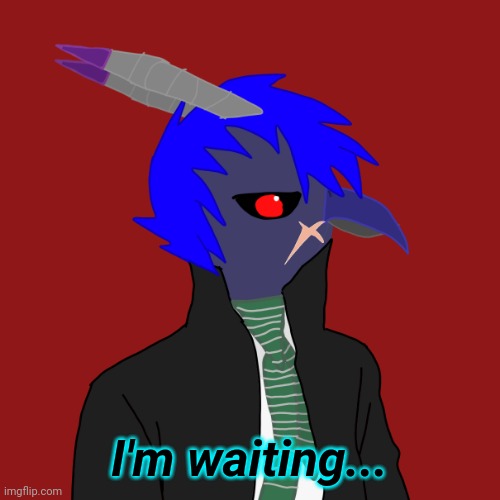 Go ahead y'all. Ask or dare Shadow, my feathersona. | I'm waiting... | made w/ Imgflip meme maker