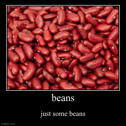 beans | image tagged in funny,demotivationals | made w/ Imgflip demotivational maker