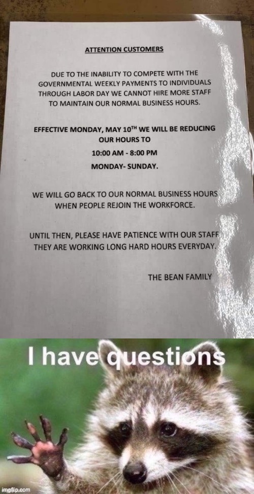 “Reducing our hours to 10 a.m. - 8 p.m. Monday-Sunday” | image tagged in the bean family,i have questions raccoon jpeg degrade | made w/ Imgflip meme maker