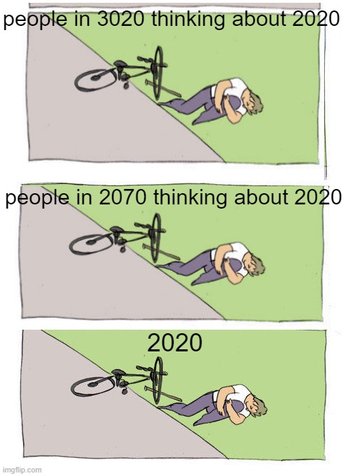 Bike Fall Meme | people in 3020 thinking about 2020; people in 2070 thinking about 2020; 2020 | image tagged in memes,bike fall | made w/ Imgflip meme maker