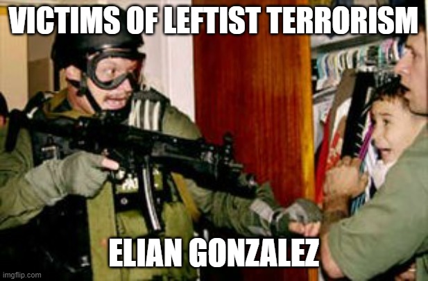 Victims of Leftist Terrorism: Elian Gonzalez | VICTIMS OF LEFTIST TERRORISM; ELIAN GONZALEZ | image tagged in nwo,leftist terrorism,kidnapping | made w/ Imgflip meme maker