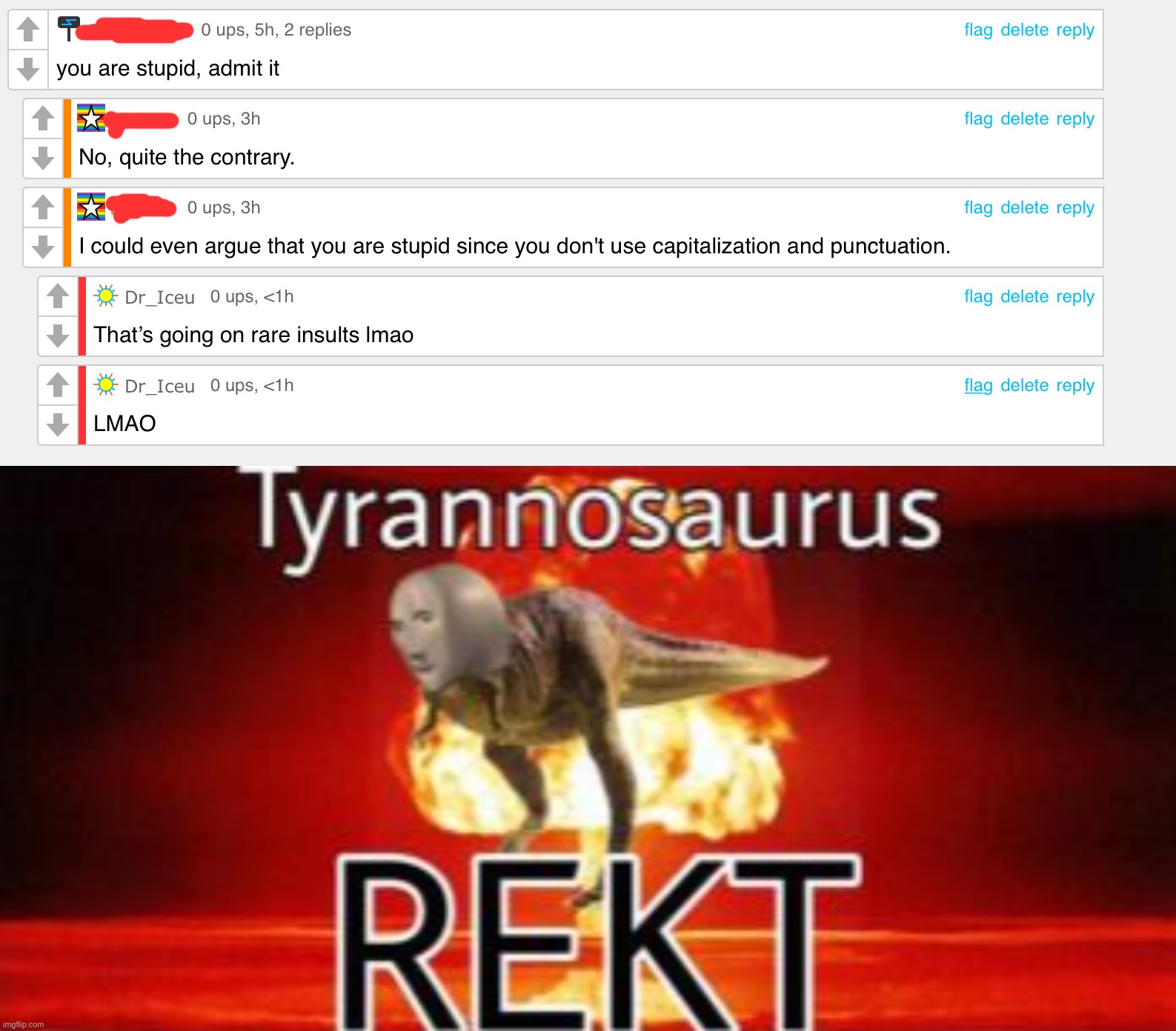 No, YOU’RE STUPID | image tagged in tyrannosaurus rekt,memes,funny,oof,lol,rareinsults | made w/ Imgflip meme maker