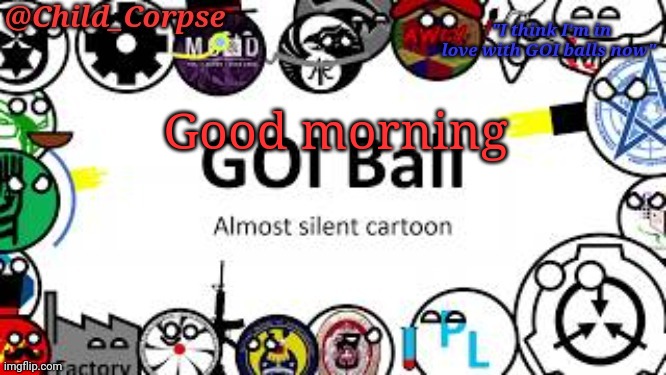 Child_Corpse's GOI ball template | Good morning | image tagged in child_corpse's goi ball template | made w/ Imgflip meme maker