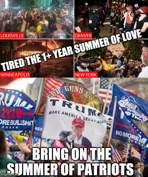 Trump Summer bring back the Patriots | TIRED THE 1+ YEAR SUMMER OF LOVE; BRING ON THE SUMMER OF PATRIOTS | image tagged in tired,riots | made w/ Imgflip meme maker