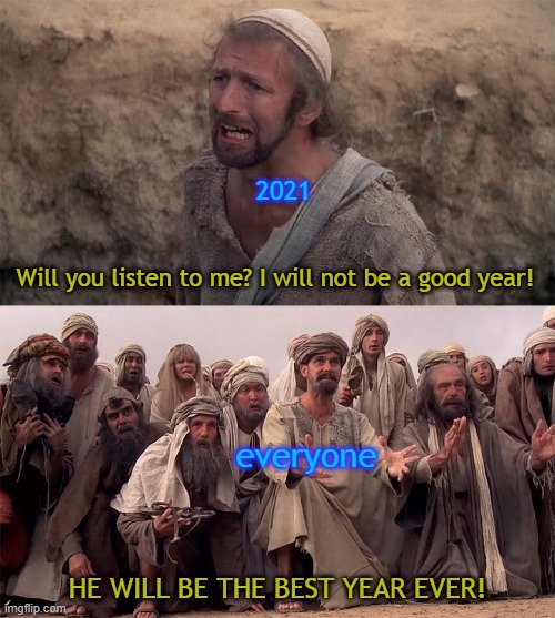 He is The Messiah | 2021; Will you listen to me? I will not be a good year! everyone; HE WILL BE THE BEST YEAR EVER! | image tagged in he is the messiah | made w/ Imgflip meme maker