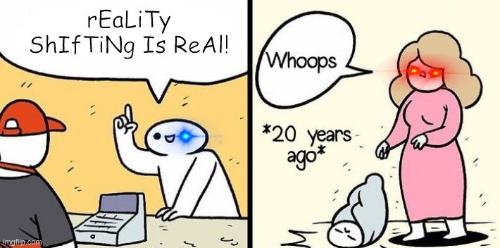 Watch TheOdd1sout's video on this! | rEaLiTy ShIfTiNg Is ReAl! | image tagged in woman drops baby | made w/ Imgflip meme maker