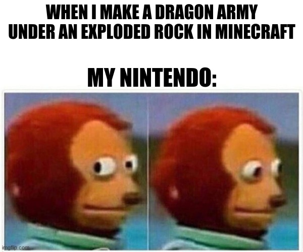 Wish i had Java | WHEN I MAKE A DRAGON ARMY UNDER AN EXPLODED ROCK IN MINECRAFT; MY NINTENDO: | image tagged in memes,monkey puppet,minecraft | made w/ Imgflip meme maker