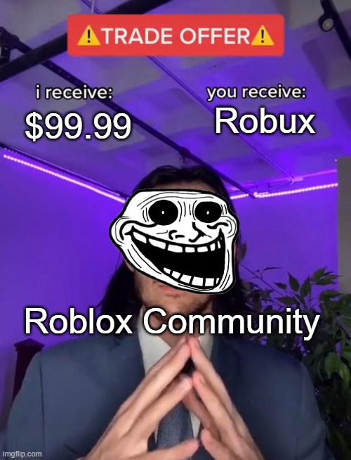 HEHE | Robux; $99.99; Roblox Community | image tagged in trade offer | made w/ Imgflip meme maker