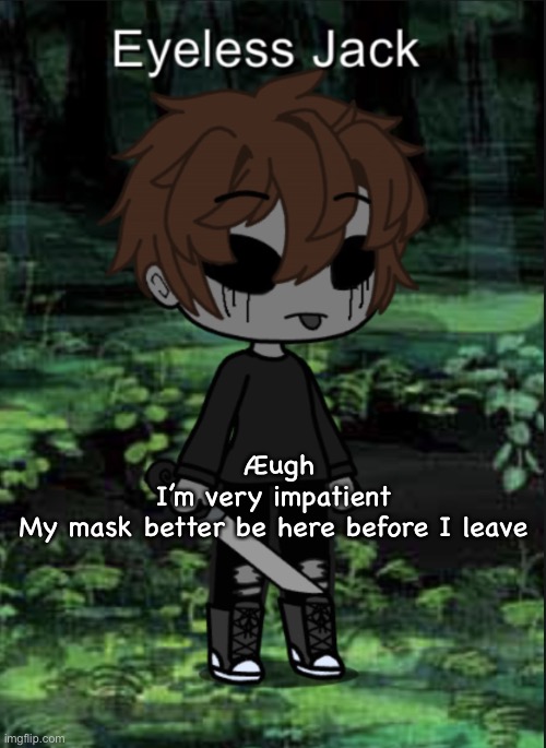 EJ Blep | Æugh
I’m very impatient 
My mask better be here before I leave | image tagged in ej blep | made w/ Imgflip meme maker