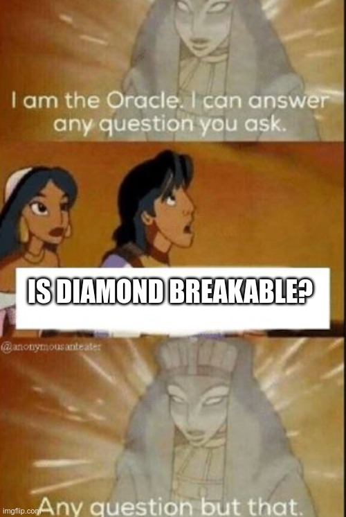 Is It? | IS DIAMOND BREAKABLE? | image tagged in the oracle,jojo's bizarre adventure | made w/ Imgflip meme maker