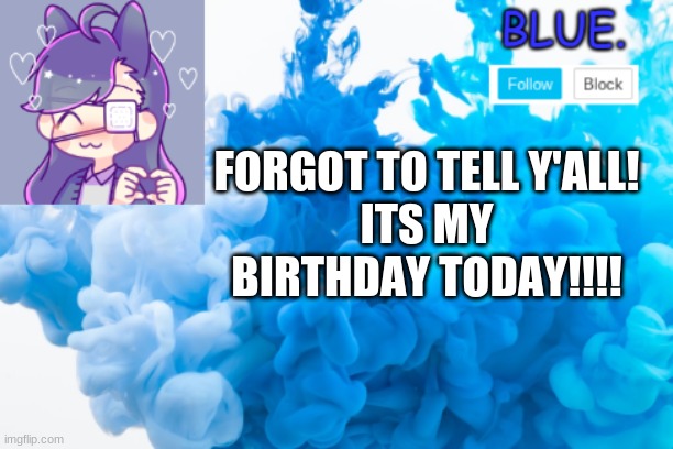 Blue. Announcement Template | FORGOT TO TELL Y'ALL!
ITS MY BIRTHDAY TODAY!!!! | image tagged in happy birthday,lgbt,blue | made w/ Imgflip meme maker