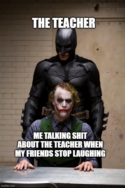teacher caught us | THE TEACHER; ME TALKING SHIT ABOUT THE TEACHER WHEN MY FRIENDS STOP LAUGHING | image tagged in he's behind me | made w/ Imgflip meme maker