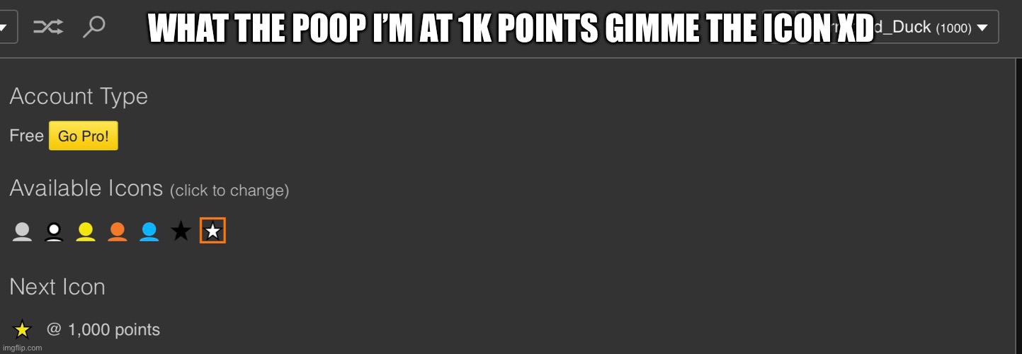 wtf | WHAT THE POOP I’M AT 1K POINTS GIMME THE ICON XD | made w/ Imgflip meme maker