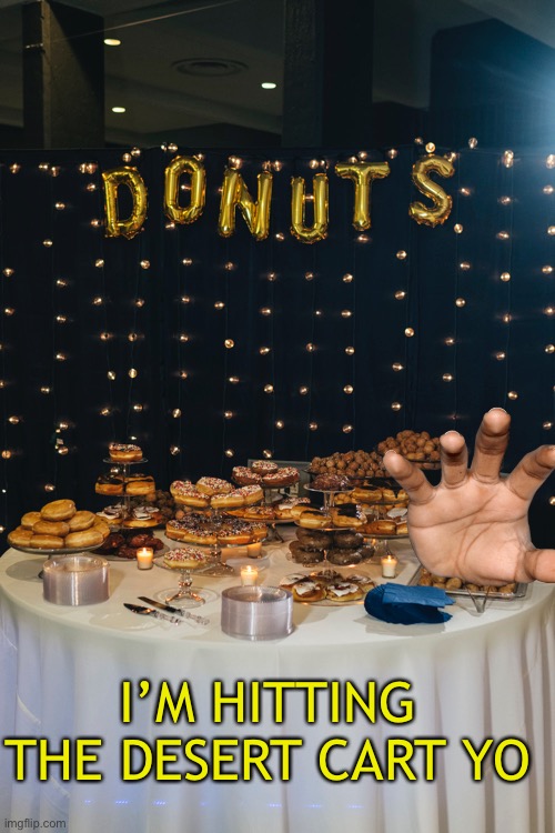 I’M HITTING THE DESERT CART YO | made w/ Imgflip meme maker