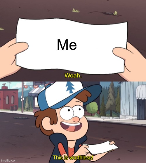 This is Worthless | Me | image tagged in this is worthless | made w/ Imgflip meme maker