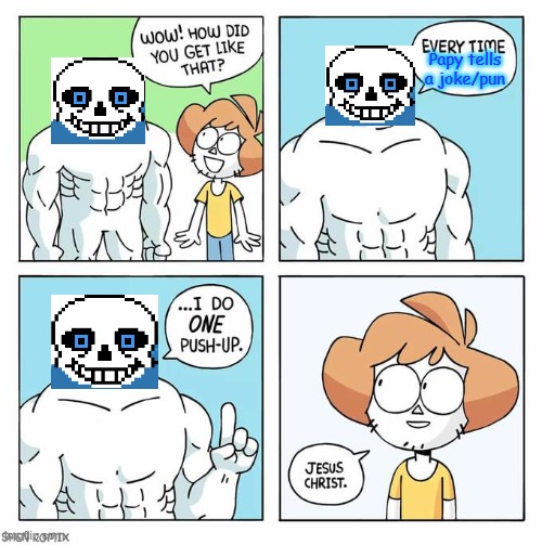 I swear if this is true- | Papy tells a joke/pun | image tagged in i do one push up,undertale,swap sans,blueberry,underswap | made w/ Imgflip meme maker
