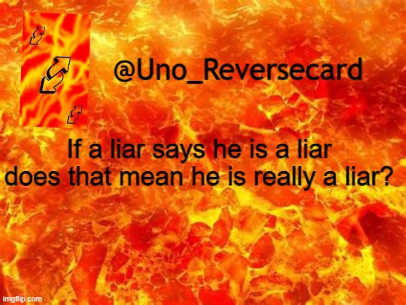 Gm | If a liar says he is a liar does that mean he is really a liar? | image tagged in uno_reversecard announcement temp 2 | made w/ Imgflip meme maker