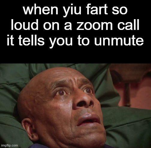 *gasp* | when yiu fart so loud on a zoom call it tells you to unmute | image tagged in bedtime realizations | made w/ Imgflip meme maker