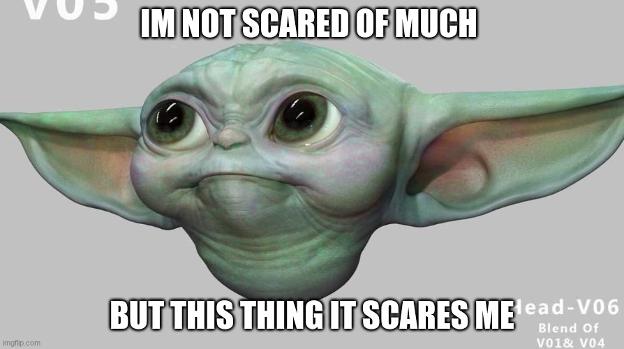 baby yoda consept art | IM NOT SCARED OF MUCH; BUT THIS THING IT SCARES ME | image tagged in baby yoda,concept art | made w/ Imgflip meme maker