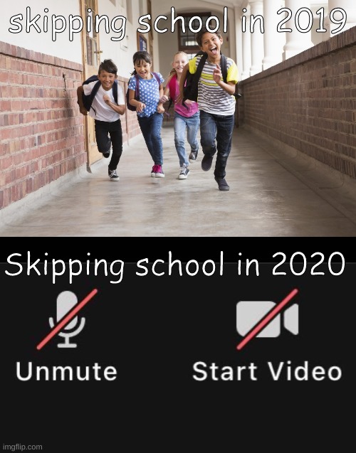 True | skipping school in 2019; Skipping school in 2020 | image tagged in memes,school,online school | made w/ Imgflip meme maker