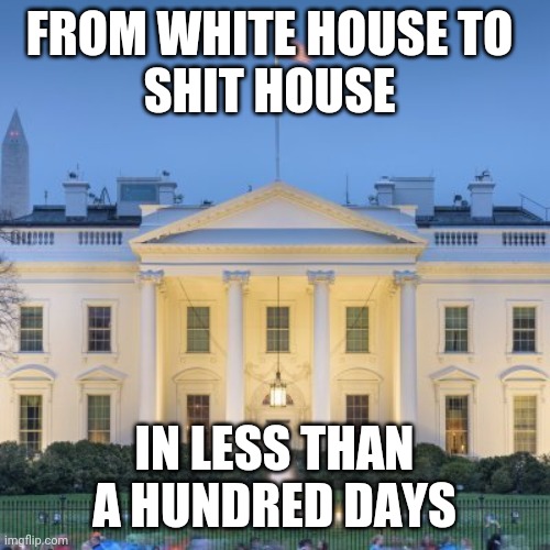 Biden's America | FROM WHITE HOUSE TO 
SHIT HOUSE; IN LESS THAN A HUNDRED DAYS | image tagged in socialism,dystopia | made w/ Imgflip meme maker