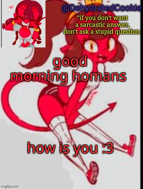 Meru announcement template | good morning homans; how is you :3 | image tagged in meru announcement template | made w/ Imgflip meme maker