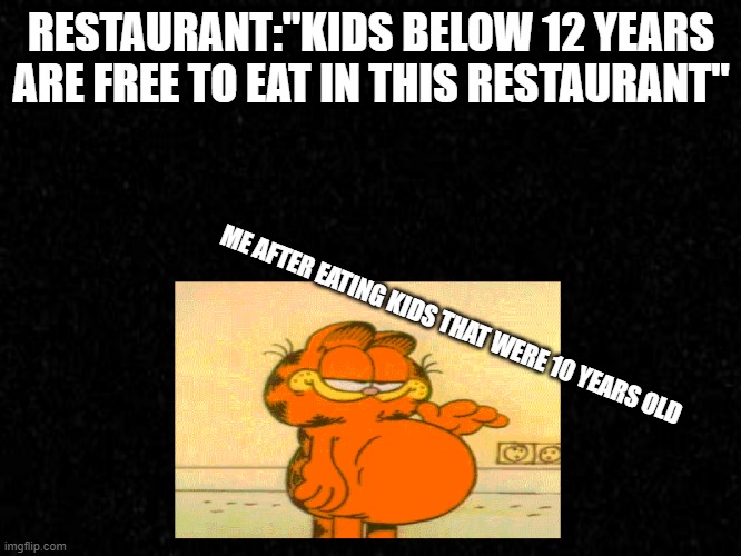 mmmmm | RESTAURANT:"KIDS BELOW 12 YEARS ARE FREE TO EAT IN THIS RESTAURANT"; ME AFTER EATING KIDS THAT WERE 10 YEARS OLD | image tagged in hahahaha | made w/ Imgflip meme maker