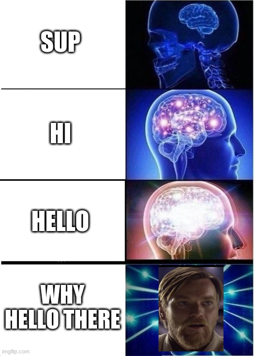 Proper greetings | SUP; HI; HELLO; WHY HELLO THERE | image tagged in memes,expanding brain | made w/ Imgflip meme maker