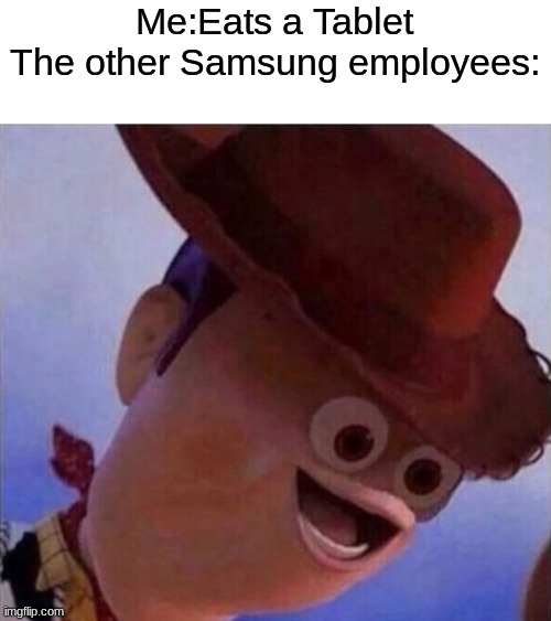 Uh oh... | Me:Eats a Tablet
The other Samsung employees: | image tagged in that one kid,memes,funny,samsung,tablet | made w/ Imgflip meme maker