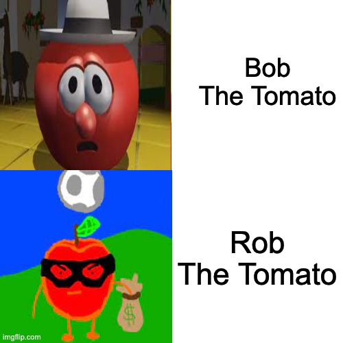 Drake Hotline Bling | Bob The Tomato; Rob The Tomato | image tagged in memes,drake hotline bling | made w/ Imgflip meme maker