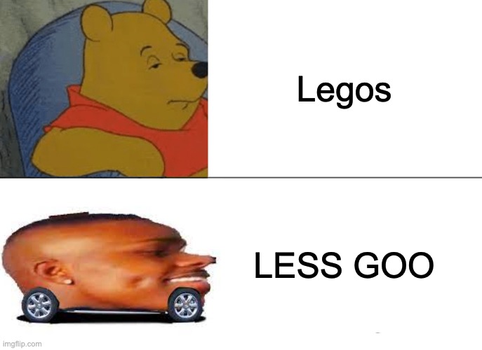 Tuxedo Winnie The Pooh | Legos; LESS GOO | image tagged in memes,tuxedo winnie the pooh | made w/ Imgflip meme maker