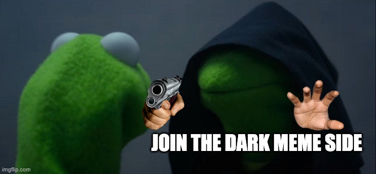 Evil Kermit Meme | JOIN THE DARK MEME SIDE | image tagged in memes,evil kermit | made w/ Imgflip meme maker