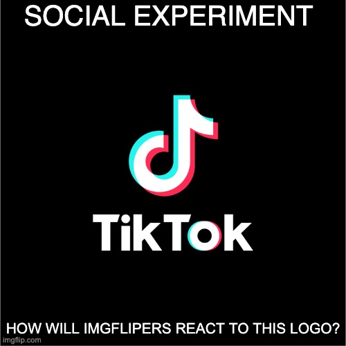 Social experiment | SOCIAL EXPERIMENT; HOW WILL IMGFLIPERS REACT TO THIS LOGO? | image tagged in tiktok logo,tiktok,imgflip,memes,experiment,reaction | made w/ Imgflip meme maker