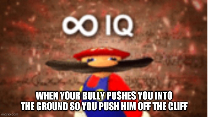 Infinite IQ |  WHEN YOUR BULLY PUSHES YOU INTO THE GROUND SO YOU PUSH HIM OFF THE CLIFF | image tagged in infinite iq,fun | made w/ Imgflip meme maker