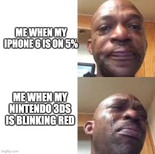 Crying man |  ME WHEN MY IPHONE 6 IS ON 5%; ME WHEN MY NINTENDO 3DS IS BLINKING RED | image tagged in funny,gaming | made w/ Imgflip meme maker