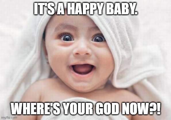 Got Room For One More Meme | IT'S A HAPPY BABY. WHERE'S YOUR GOD NOW?! | image tagged in memes,got room for one more | made w/ Imgflip meme maker