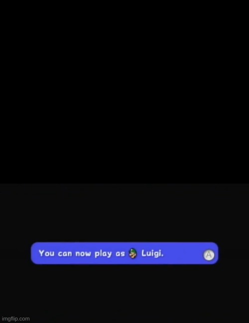 image tagged in blank black,you can now play as luigi | made w/ Imgflip meme maker