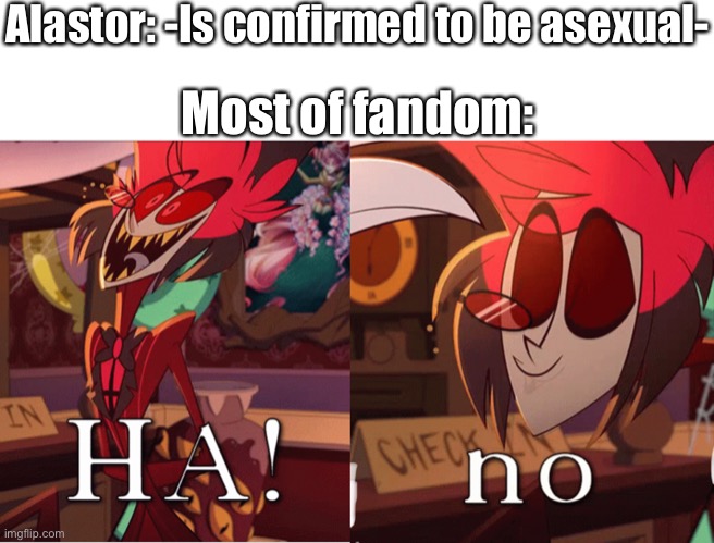 Alastor: -Is confirmed to be asexual-; Most of fandom: | made w/ Imgflip meme maker