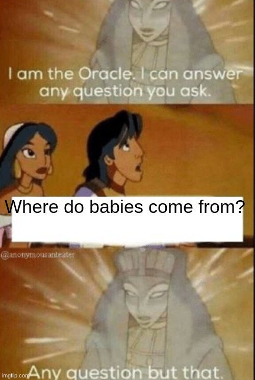 The oracle | Where do babies come from? | image tagged in the oracle,baby | made w/ Imgflip meme maker