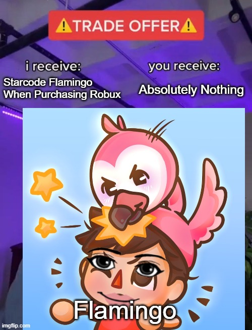 Use Starcode Flamingo When Purchasing Robux- | Starcode Flamingo When Purchasing Robux; Absolutely Nothing; Flamingo | image tagged in flamingo,roblox meme | made w/ Imgflip meme maker