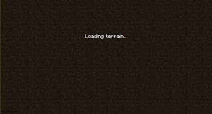 Loading Terrain | image tagged in loading terrain | made w/ Imgflip meme maker