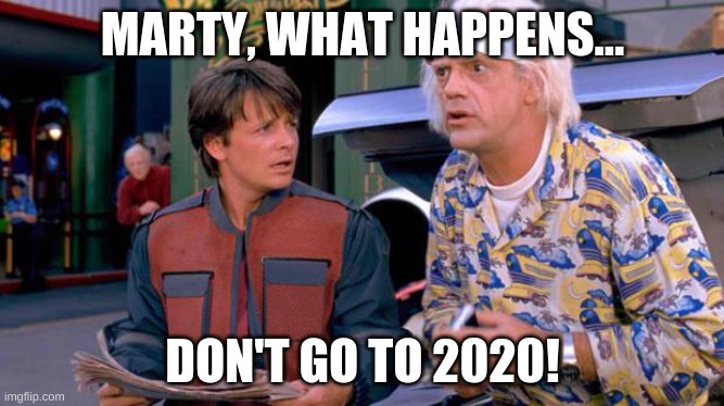 Don't you dare do it Marty | MARTY, WHAT HAPPENS... DON'T GO TO 2020! | image tagged in back to the future,2020 sucks,oof,marty whatever happens,past | made w/ Imgflip meme maker